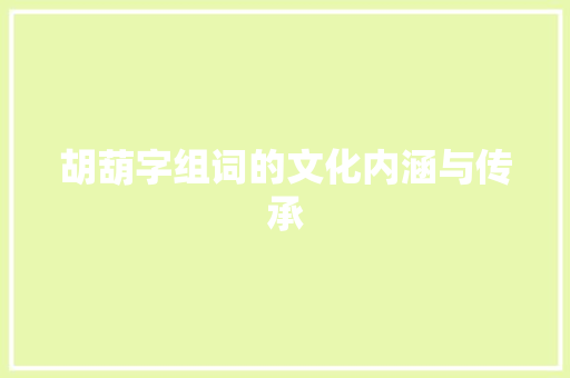 胡葫字组词的文化内涵与传承