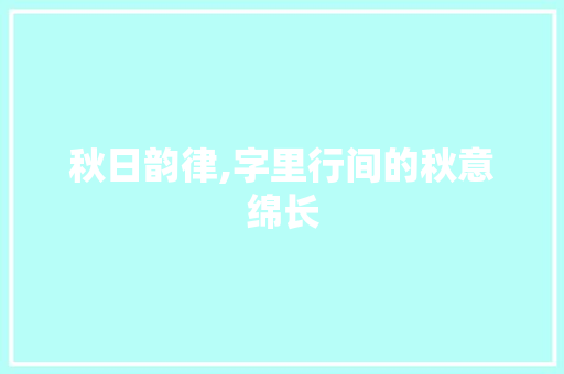 秋日韵律,字里行间的秋意绵长