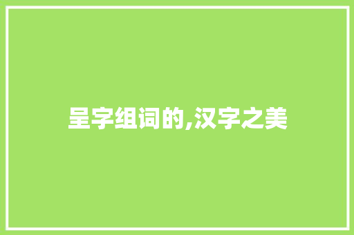 呈字组词的,汉字之美