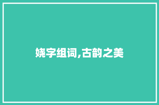 娆字组词,古韵之美