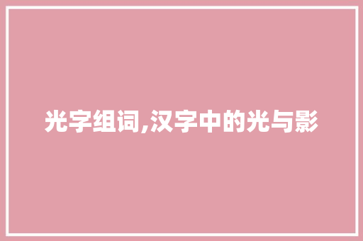 光字组词,汉字中的光与影