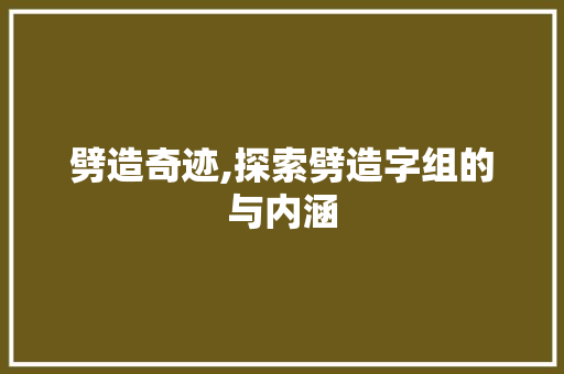 劈造奇迹,探索劈造字组的与内涵