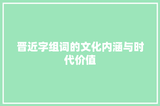 晋近字组词的文化内涵与时代价值