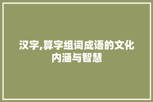 汉字,算字组词成语的文化内涵与智慧