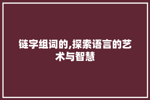 链字组词的,探索语言的艺术与智慧