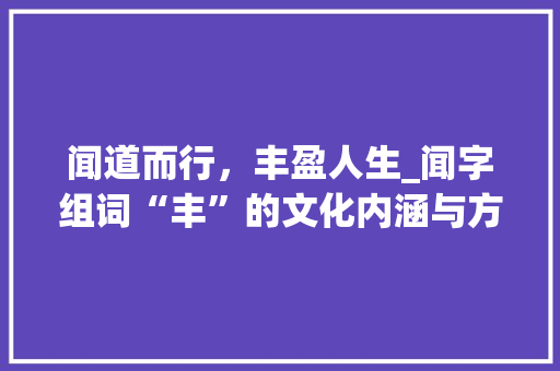 闻道而行，丰盈人生_闻字组词“丰”的文化内涵与方法探索