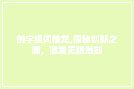 创字组词接龙,探秘创新之源，激发无限潜能