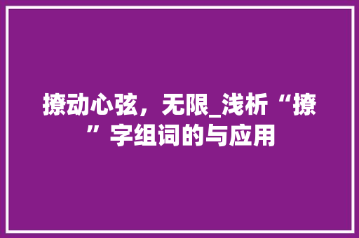撩动心弦，无限_浅析“撩”字组词的与应用
