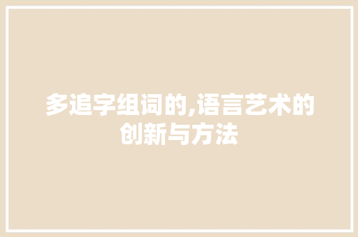多追字组词的,语言艺术的创新与方法