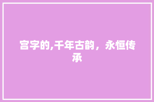 宫字的,千年古韵，永恒传承