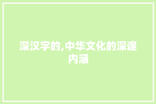 深汉字的,中华文化的深邃内涵