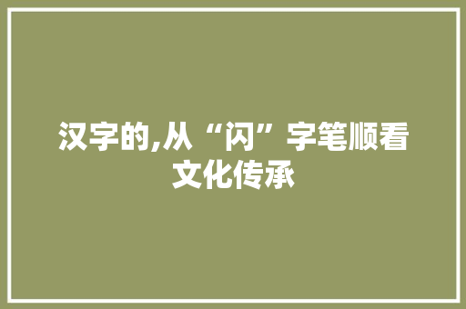 汉字的,从“闪”字笔顺看文化传承