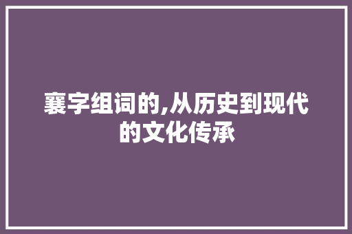 襄字组词的,从历史到现代的文化传承