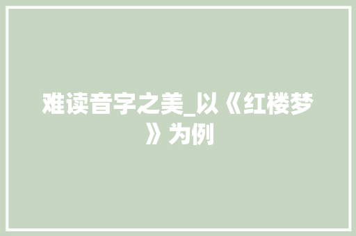 难读音字之美_以《红楼梦》为例
