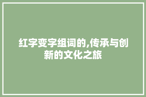 红字变字组词的,传承与创新的文化之旅
