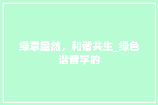 绿意盎然,和谐共生_绿色谐音字的