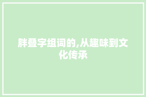 胖叠字组词的,从趣味到文化传承