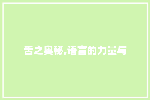 舌之奥秘,语言的力量与