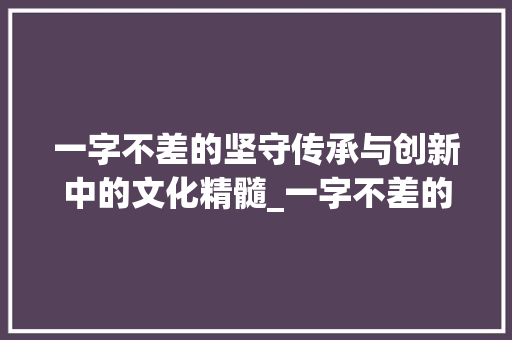 一字不差的坚守传承与创新中的文化精髓_一字不差的意思是