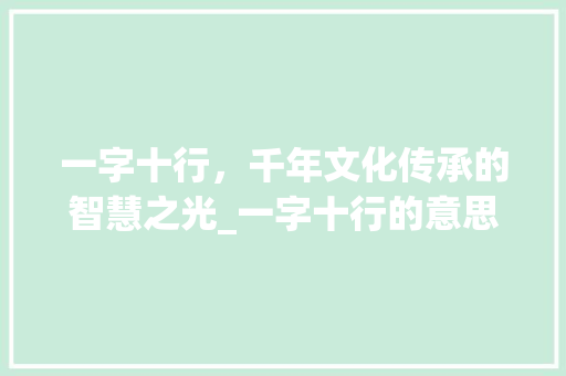 一字十行，千年文化传承的智慧之光_一字十行的意思是