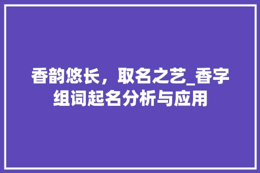 香韵悠长，取名之艺_香字组词起名分析与应用