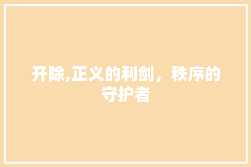 开除,正义的利剑，秩序的守护者
