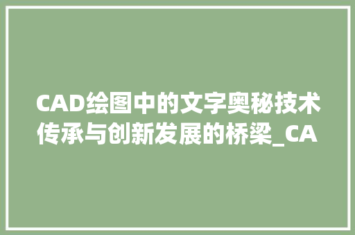 CAD绘图中的文字奥秘技术传承与创新发展的桥梁_CAD绘图中的字是什么意思