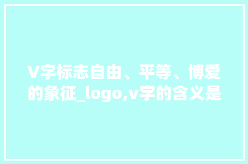V字标志自由、平等、博爱的象征_logo,v字的含义是什么意思