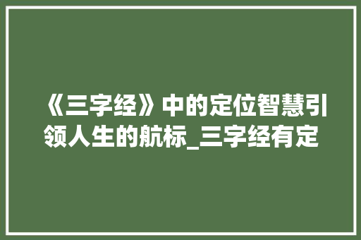 《三字经》中的定位智慧引领人生的航标_三字经有定位的意思