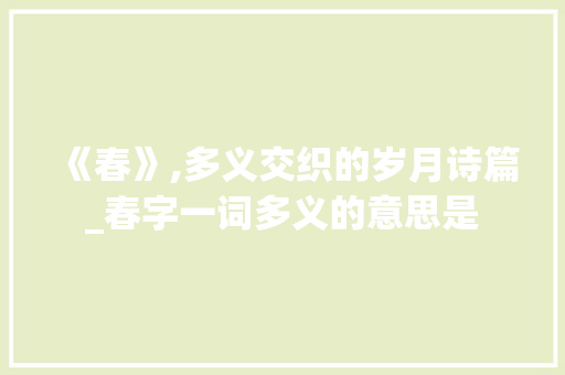 《春》,多义交织的岁月诗篇_春字一词多义的意思是