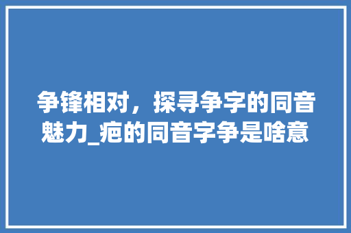 争锋相对,探寻争字的同音魅力_疤的同音字争是啥意思