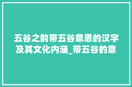五谷之韵带五谷意思的汉字及其文化内涵_带五谷的意思的字有哪些