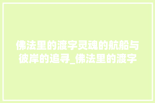 佛法里的渡字灵魂的航船与彼岸的追寻_佛法里的渡字什么意思