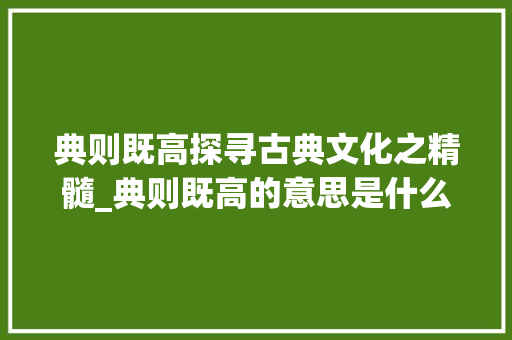 典则既高探寻古典文化之精髓_典则既高的意思是什么字