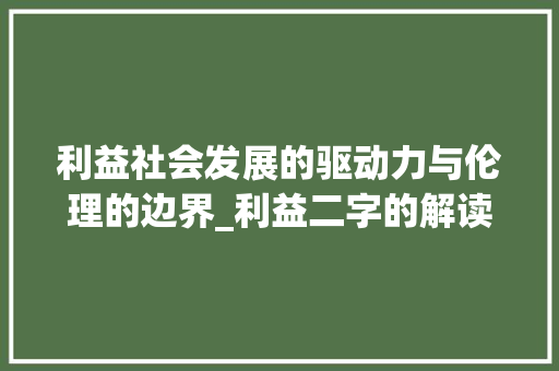 利益社会发展的驱动力与伦理的边界_利益二字的解读是什么意思
