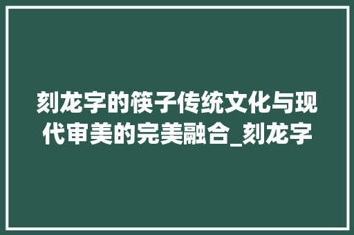 刻龙字的筷子传统文化与现代审美的完美融合_刻龙字的筷子是什么意思