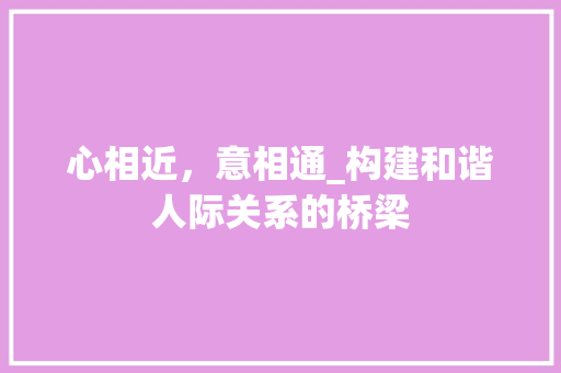 心相近，意相通_构建和谐人际关系的桥梁