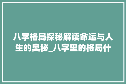八字格局探秘解读命运与人生的奥秘_八字里的格局什么意思