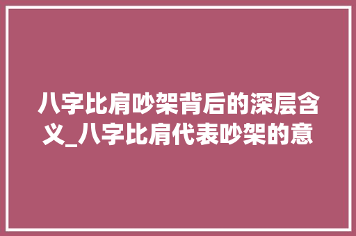八字比肩吵架背后的深层含义_八字比肩代表吵架的意思吗