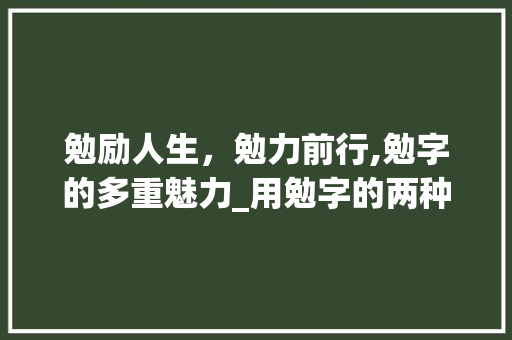 勉励人生，勉力前行,勉字的多重魅力_用勉字的两种意思组词