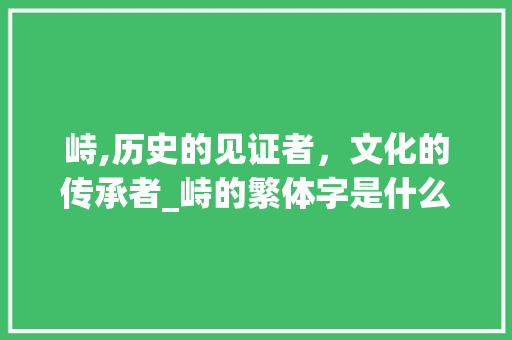 峙,历史的见证者，文化的传承者_峙的繁体字是什么意思