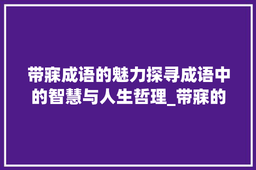带寐成语的魅力探寻成语中的智慧与人生哲理_带寐的四字成语及意思