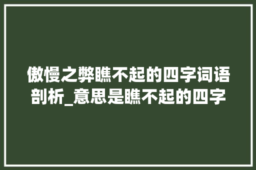 傲慢之弊瞧不起的四字词语剖析_意思是瞧不起的四字词语
