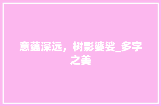 意蕴深远，树影婆娑_多字之美