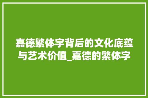 嘉德繁体字背后的文化底蕴与艺术价值_嘉德的繁体字是什么意思