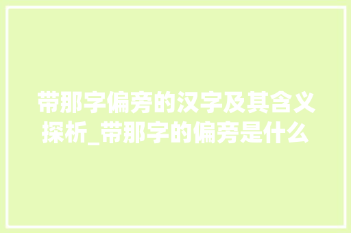 带那字偏旁的汉字及其含义探析_带那字的偏旁是什么意思