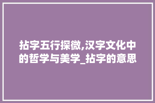 拈字五行探微,汉字文化中的哲学与美学_拈字的意思是什么五行  第1张