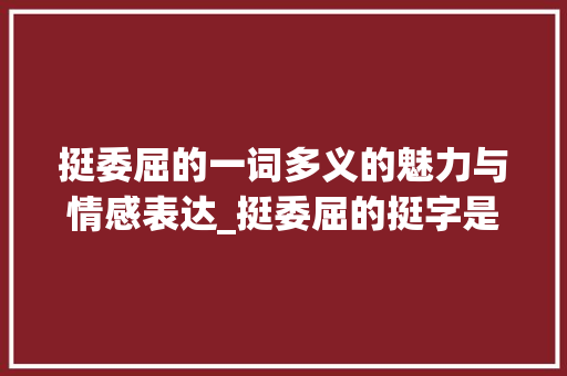 挺委屈的一词多义的魅力与情感表达_挺委屈的挺字是什么意思
