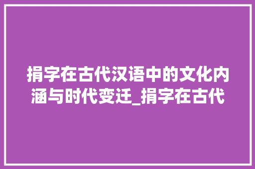 捐字在古代汉语中的文化内涵与时代变迁_捐字在古代汉语中的意思 第1张 捐字在古代汉语中的文化内涵与时代变迁_捐字在古代汉语中的意思 第1张