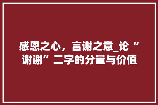 感恩之心，言谢之意_论“谢谢”二字的分量与价值